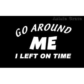 Funny Stickers Go Around Me I Left on Time Sticker Sarcastic Stickers Student Driver Decal Tailgater Decal for Car Van SUV Bike Die Cut Bumper Sticker White 7.0 Inch AG-805