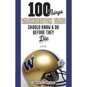 100 Things Washington Fans Should Know & Do Before They Die (100 Things...Fans Should Know)