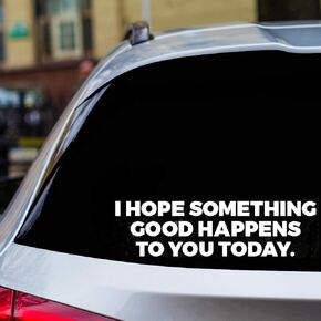 I Hope Something Good Happens to You Today Inspirational Quote White 9 Inches Approx Cars Walls Helmets Toolbox Laptop Die-Cut Vinyl Stickers Decals Vans SUV Trucks Windows Bumper