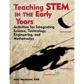 Teaching STEM in the Early Years: Activities for Integrating Science, Technology, Engineering, and Mathematics (NONE)