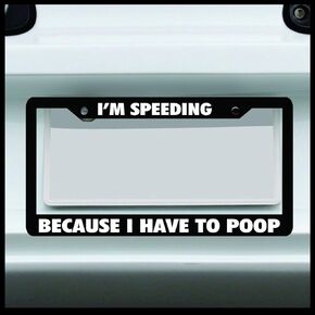 | I'm Speeding Because I Have to Poop | Universal Funny License Plate Frame for Car, Truck, Van, Sticker Vinyl Decal Fits Standard USA License Plates