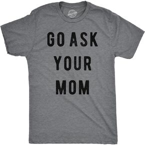 Mens Go Ask Your Mom T Shirt Funny Fathers Day Ideas Hilarious Tee