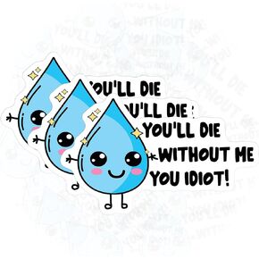 (3PCS) Hydration Sticker You'll Die Without Me You Idiot Sticker Drink Your Water Decal Funny Water Drop Die-Cut Waterproof Vinyl Sticker for Water Bottle Phone Case Laptop Cars (3 inches)