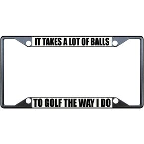 It Takes A Lot of Balls to Golf Way I Do Golfer License Plate Frame Tag Holder