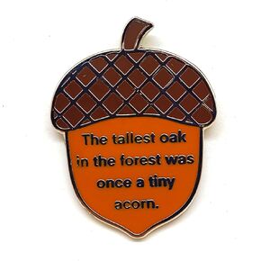 The Tallest Oak In The Forest Was Once A Tiny Acorn Pin - Literature Series - Enamel Lapel Pin - Plated Badge for Clothing, Bags, and Lanyards