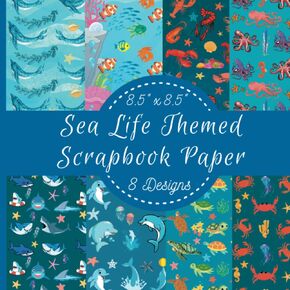 Sea Life Themed Scrapbook Paper: 8.5" x 8.5", 8 Designs, Crab, Sea Turtle, Dolphin, Octopus, Shark, Lobster, Whale And Fish Scrapbook Paper