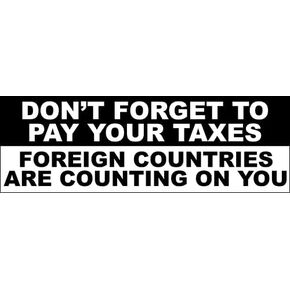 Don't Forget to Pay Your Taxes Foreign Countries are Counting On You Bumper Sticker (Sarcastic Funny Anti Government Waste aid (3 x 9 inch)