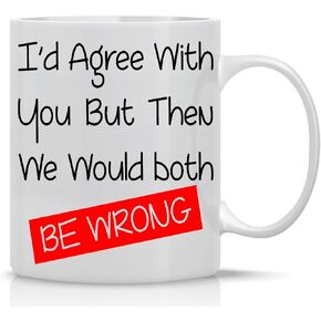 I'd Agree With You but Then We'd Both Be Wrong - 11oz Ceramic Coffee Mug - Funny Sarcasm Office Gifts for Bosses, Co-Workers, Family and Friends - Cute Workplace Gift Ideas - By CBT Mugs