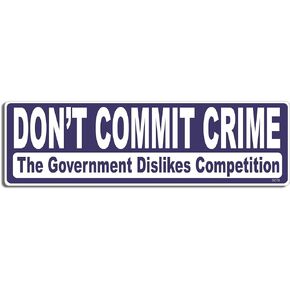 Don't Commit Crime, The Government DISLIKES Competition New Funny Novelty - Bumper Sticker - 3 x 10 inch - Professionally Made in USA - Vinyl Decal