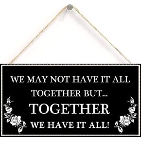 We May not Have it All Together but…Together we Have it All - Beautiful Family Home Accessory Gift Sign 6 inch by 12 inch Hanging Sign
