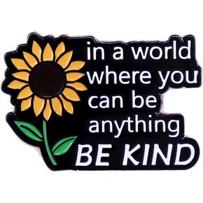 Enamel Pins Inspirational Sunflower Lapel Pin,In A World Where You Can Be Anything, Kindness Is Always Fashion, Gift for Friend, Women, Men, Teens