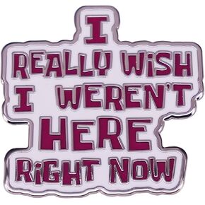 Enamel Pins I Really Wish I Weren't Here Right Now Funny Brooch for Backpacks Hat Jacket Coat, Decorative Brooch for Women, Men, Girls, Teenagers