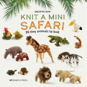 Knit a Mini Safari: 20 tiny animals to knit (Mini Knitted)