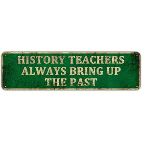 Wall Art - History Teacher Always Bring Up The Past - Funny Metal Tin Sign Wall Decor for Office, Classroom, Livingroom, 4" x 16"