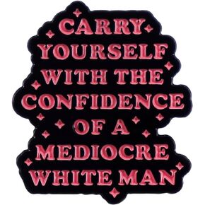 Carry Yourself with the Confidence of a Mediocre White Man Feminist Womens Rights Feminism Impostor Syndrome 1.2" Enamel Pin Badge by Pinstant