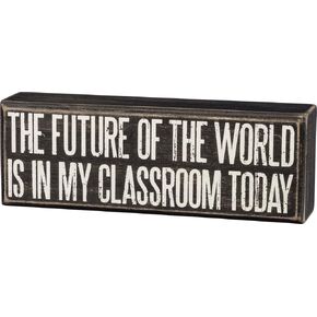 Primitives by Kathy Box Sign- The Future Of The World Is In My Classroom Today