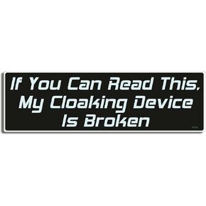 IF You CAN Read This, My Cloaking Device is Broken - TV Show Tribute Bumper Sticker - 3 x 10 inch - Professionally Made in USA - Vinyl Decal