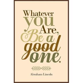 Abraham Lincoln Poster Whatever You Are Be A Good One Motivational Inspirational Quote President United States Motivation Inspiration Office Classroom School Cool Wall Art Print Poster 12x18