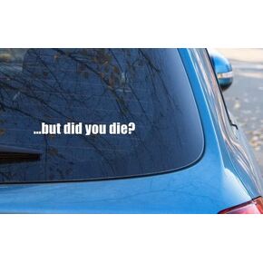 But Did You Die Funny Car Vinyl Decal Window Bumper Sticker 6 Inch Wide (White)