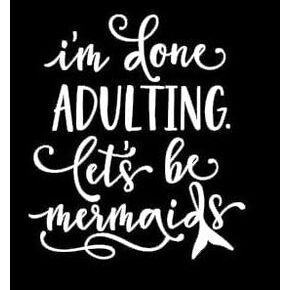 Done Adulting Lets Be Mermaids Millennial Decal Vinyl Sticker Cars Trucks Vans Walls Laptop MKR| WHITE |5.5 x 5.5 IN|MKR131