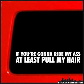 | If Your Gonna Ride My Ass at least pull my hair Sticker | Bumper Decal for Car, Truck, Window, JDM, Import, Funny, Dirty, Gas, Vinyl, ex | 1.5"x7" (White)