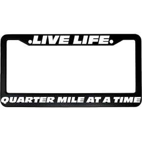 Live Life, Quarter Mile at A Time Aluminum Car License Plate Frame Holder