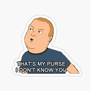 Bobby Hill - Thats My Purse, I Don't Know You. Sticker - Sticker Graphic - Auto, Wall, Laptop, Cell, Truck Sticker for Windows, Cars, Trucks