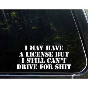 I May Have A License But I Still Can't Drive for Shit - 8-1/2" x 3-3/4" - Decals Stickers for Windows, Windshields, Hard Surfaces, etc. in Saudi Arabia