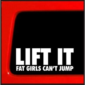 | Lift It Fat Girls Can't Jump | Bumper Sticker Decal for Car, Truck, Window, Laptop | 2"x7" (White)
