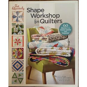 Fat Quarterly Shape Workshop for Quilters: 60 Blocks + a Dozen Quilts and Projects!