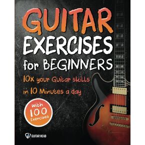 Guitar Exercises for Beginners: 10x Your Guitar Skills in 10 Minutes a Day