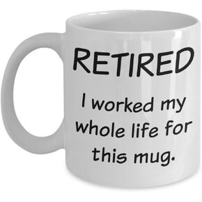 Retirement Gifts for Women, Men - Gag Gifts for Coworkers - I Worked My Whole Life for This Mug - Funny Retired Coffee Mugs -Best Gift Ideas for Dad, Nurse, Teacher -Inspirational, Motivational - Tea