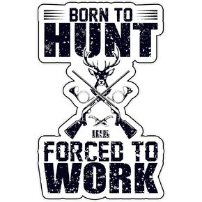 Born to Hunt Forced to Work Vinyl Waterproof Sticker Decal Car Laptop Wall Window Bumper Sticker 6"