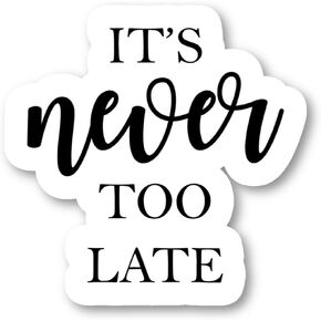 It's Never Too Late Sticker Inspirational Quotes Stickers - 3 Pack - Set of 2.5, 3 and 4 Inch Vinyl Laptop Stickers - for Laptop, Phone, Water Bottle, Car & More Decal (3 Pack) S4248-3Pack
