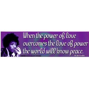 When the Power of Love Overcomes the Love of Power, the World Will Know Peace Bumper Sticker / Decal (3" X 10.5")