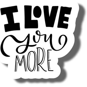 I Love You More Vinyl Waterproof Sticker Decal Car Laptop Wall Window Bumper Sticker 6"