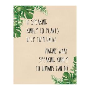 Speaking Kindly to Plants & Humans- Motivational Positive Quotes Wall Art Decor Sign, Modern Typographic Inspirational Wall Print for Home Decor, Office Decor & School Decor. Unframed- 8x10"
