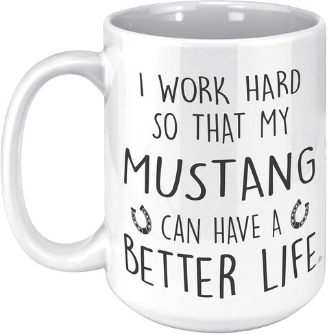 Funny Mustang Mug I Work Hard So That My Mustang Can Have A Better Life Coffee Cup 11oz White in Saudi Arabia