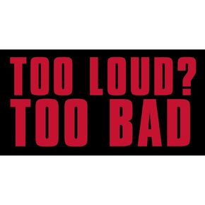 Too Loud Too Bad Bumper Sticker (funny humor rude)