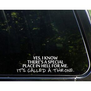 Yes, I Know There is A Special Place in Hell for Me. It's Called A Throne. - 8 3/4" x 2 1/2" - Vinyl Die Cut Decal/Bumper Sticker for Windows, Trucks, Cars, Laptops, Macbooks, Etc.