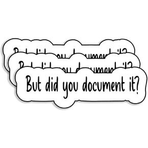 But Did You Document It Sticker (3Pack) - Funny Water Bottle Stickers - No Fade also used for Laptop, Tumbler, Office, Notebook