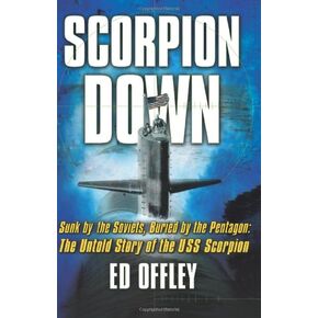 Scorpion Down: Sunk by the Soviets, Buried by the Pentagon: The Untold Story of the USS Scorpion
