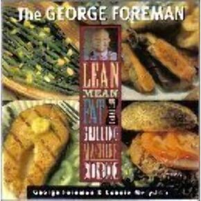 The George Foreman Lean Mean Fat Reducing Grilling Machine Cookbook