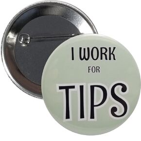 Tips button: I Work for Tips - single pinback button - large, 2.25 inches (c2)