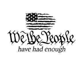 We The People Have Had Enough Decal Vinyl Car Sticker Outdoors Cars Trucks Vans Walls 8 inches (BLACK)