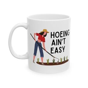 Hoeing ain't easy Ceramic Mug. 15 ounces. Funny coffee or tea mug. Gardening cup. Garden humor. Hoe mug. Housewarming idea. Gardner.