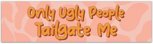 Funny Bumper Sticker - Only Ugly People Tailgate Me, Bumper Sticker Decal [00214] in Saudi Arabia