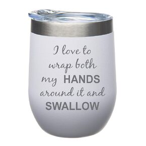 I love to wrap both my HANDS around it and SWALLOW-12oz. Stainless Steel Tumbler(Stemless Wine Shape)-Durable White Powder Coated Matte Finish(white)