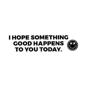 I Hope Something Good Happens to You Today Smile Decal Vinyl Car Sticker Outdoors | Cars Trucks Vans Walls Laptop, Feel Good, Blessings, 8 inches (WHITE)