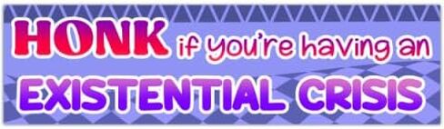 Honk if you're having an existential crisis - Funny bumper sticker - kawaii, anxiety, car decal, gen z, aesthetic, bestie please, meme [00480] in Saudi Arabia